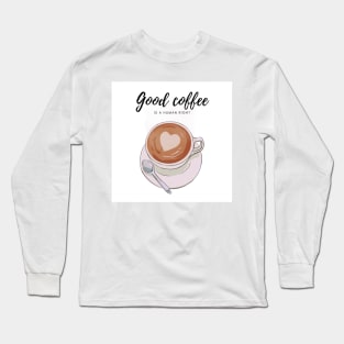 Good coffee is a human right Long Sleeve T-Shirt